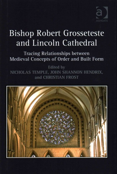Book cover Bishop Robert Grosseteste and Lincoln Cathedral : tracing relationships between medieval concepts of order and built form